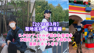 [2023年3月，納戈亞朝聖地朝聖地] k-pop Idols訪問的日本神聖地方的摘要！受歡迎的位置和最新景點！