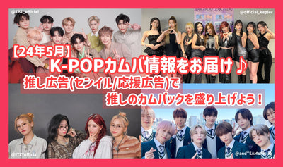 【24年5月】K-POPカムバ情報をお届け♪推し広告（ｾﾝｲﾙ/応援広告）で推しのカムバックを盛り上げよう！